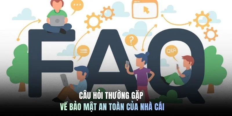 Câu hỏi thường gặp về bảo mật an toàn của nhà cái